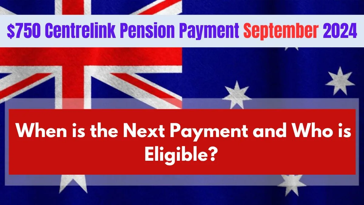 750 Centrelink Pension Payment September 2024, When is the Next