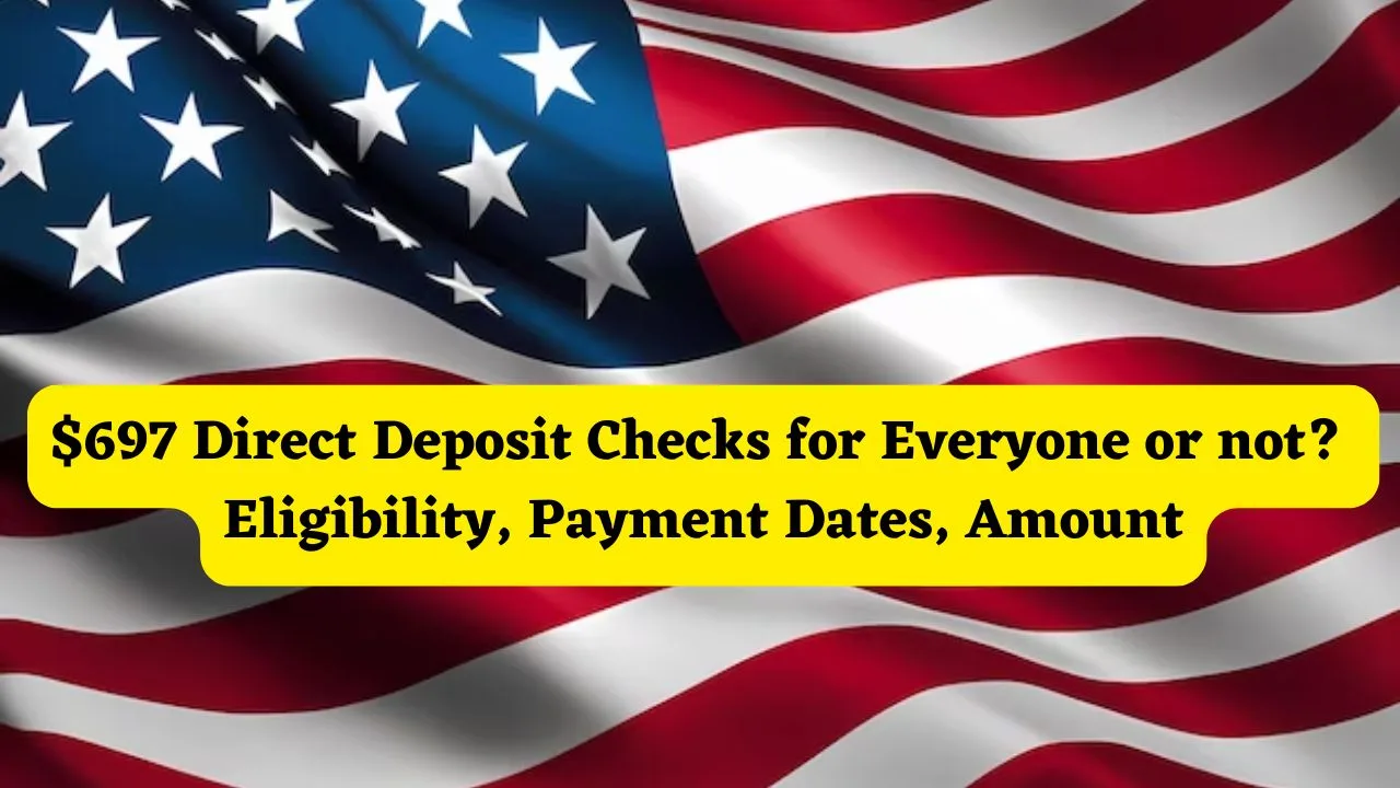 $697 Direct Deposit Checks for Everyone or not Eligibility, Payment Dates, Amount