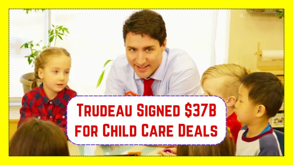 Trudeau Signed $37B for Child Care Deals